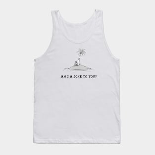 Am I a joke to you? Tank Top